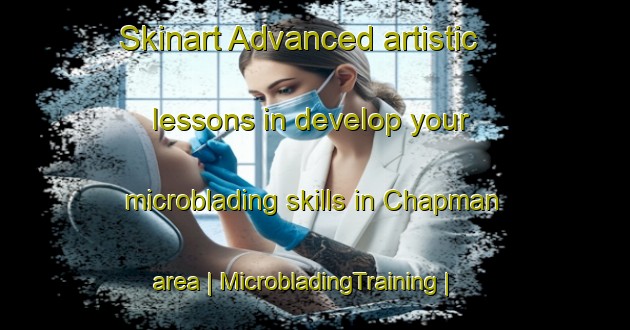 Skinart Advanced artistic lessons in develop your microblading skills in Chapman area | MicrobladingTraining | MicrobladingClasses | SkinartTraining-United States